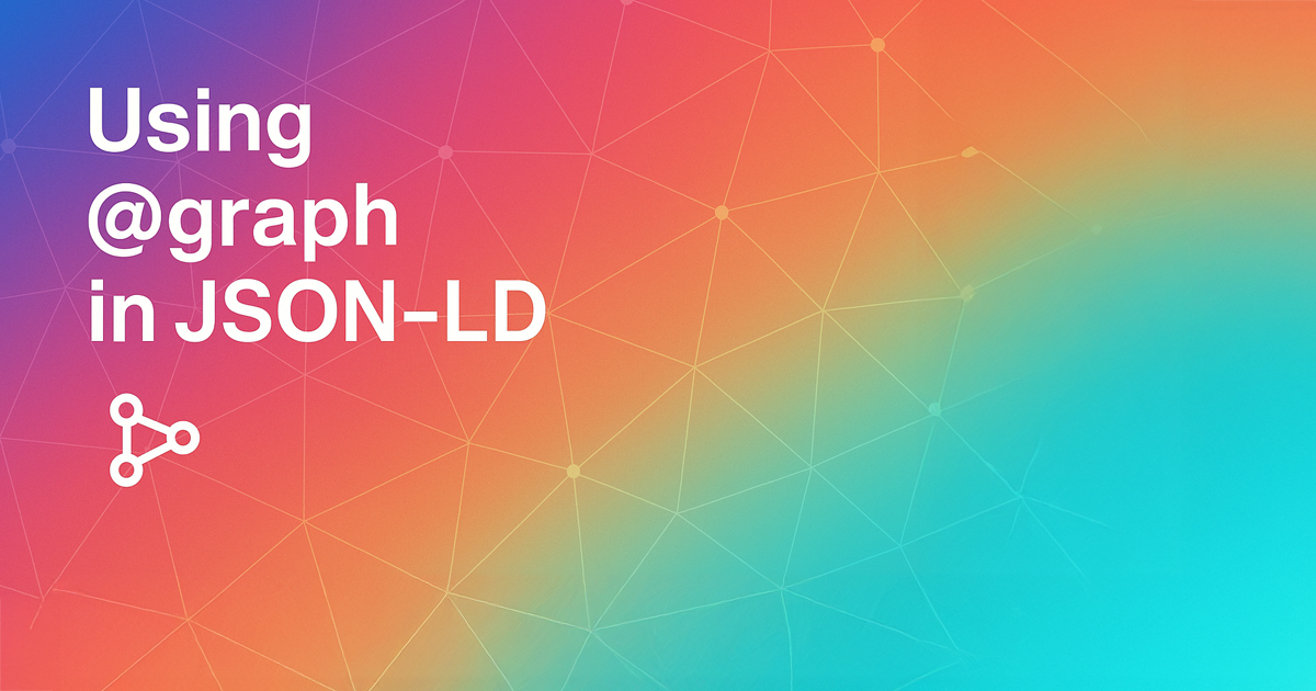 Text on a colourful background. Text says Using @graph in JSON-LD